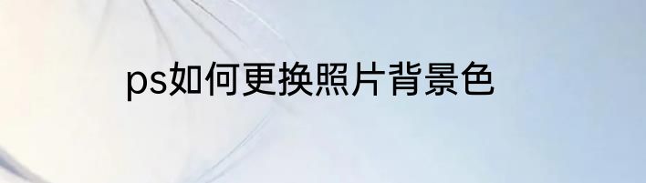 ps如何更换照片背景色