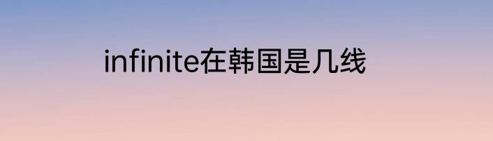 infinite在韩国是几线