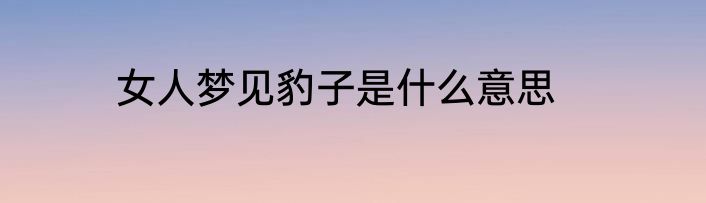 女人梦见豹子是什么意思