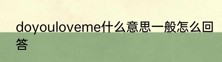 doyouloveme什么意思一般怎么回答