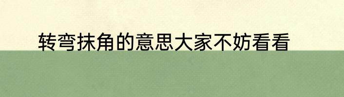 转弯抹角的意思大家不妨看看