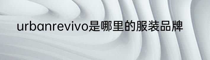 urbanrevivo是哪里的服装品牌