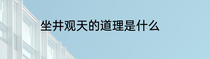 坐井观天的道理是什么