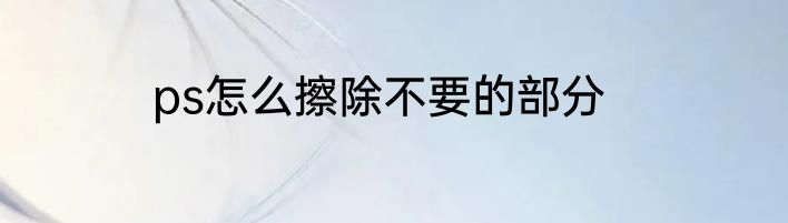 ps怎么擦除不要的部分