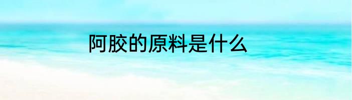 阿胶的原料是什么