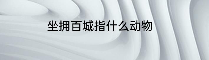 坐拥百城指什么动物