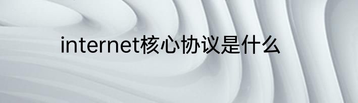 internet核心协议是什么