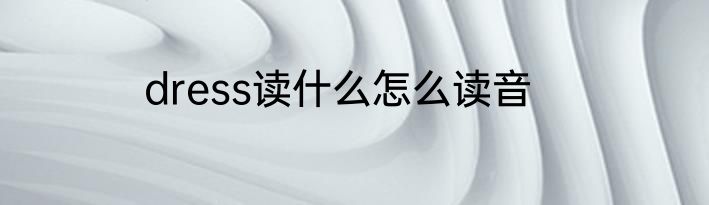 dress读什么怎么读音