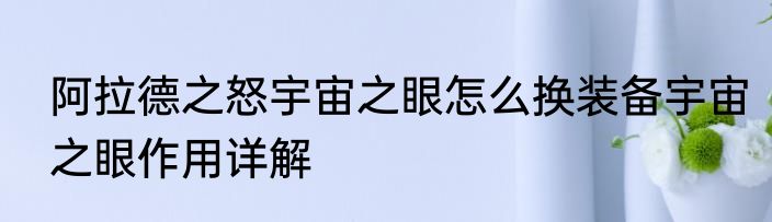 阿拉德之怒宇宙之眼怎么换装备宇宙之眼作用详解