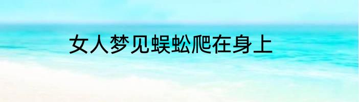 女人梦见蜈蚣爬在身上