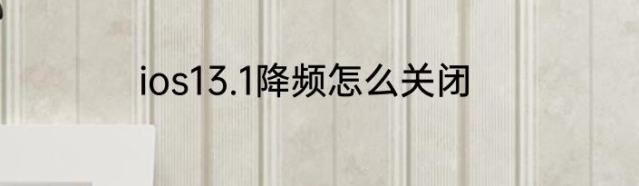 ios13.1降频怎么关闭