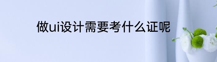 做ui设计需要考什么证呢