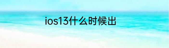 ios13什么时候出