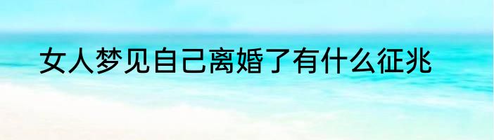 女人梦见自己离婚了有什么征兆