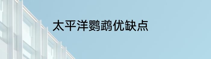 太平洋鹦鹉优缺点