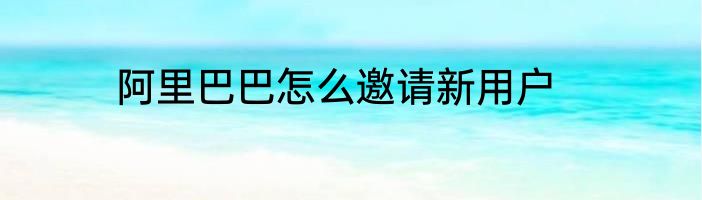 阿里巴巴怎么邀请新用户