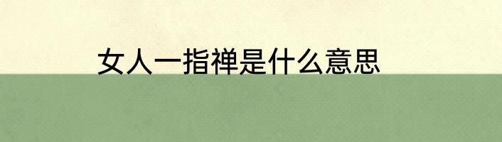 女人一指禅是什么意思