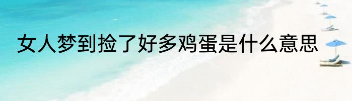 女人梦到捡了好多鸡蛋是什么意思