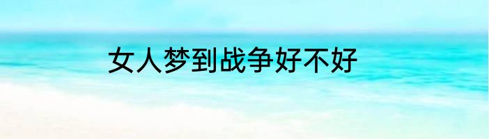 女人梦到战争好不好