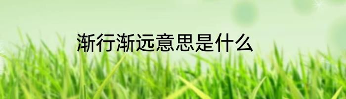 渐行渐远意思是什么