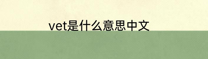 vet是什么意思中文