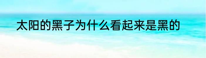 太阳的黑子为什么看起来是黑的