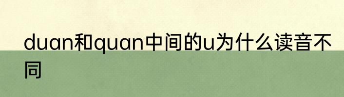 duan和quan中间的u为什么读音不同