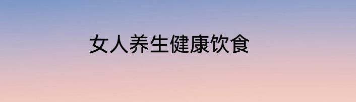 女人养生健康饮食