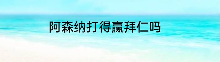 阿森纳打得赢拜仁吗