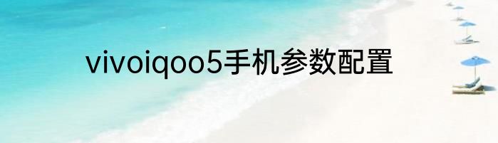 vivoiqoo5手机参数配置