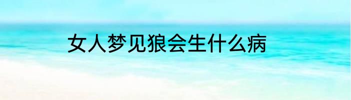 女人梦见狼会生什么病