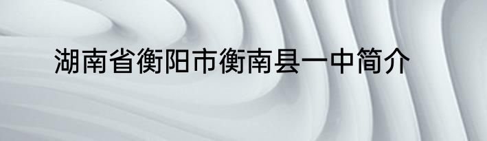 湖南省衡阳市衡南县一中简介