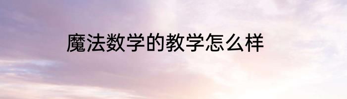 魔法数学的教学怎么样