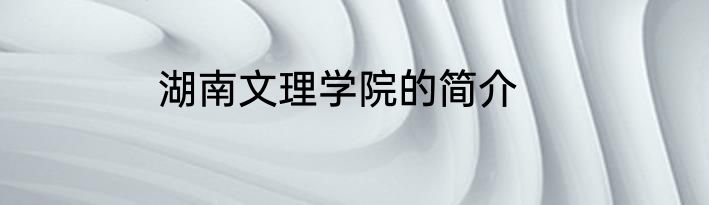 湖南文理学院的简介