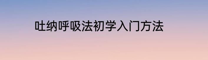 吐纳呼吸法初学入门方法