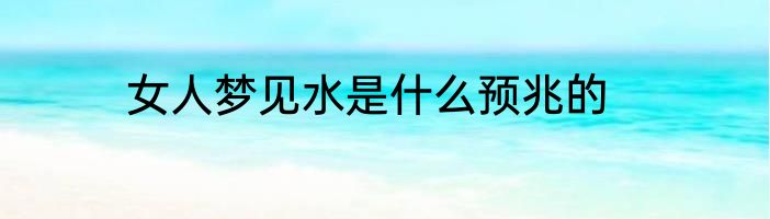 女人梦见水是什么预兆的