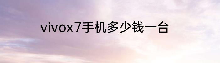 vivox7手机多少钱一台