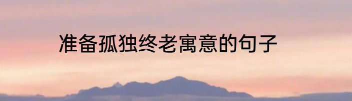 准备孤独终老寓意的句子