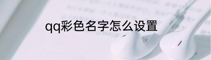 qq彩色名字怎么设置
