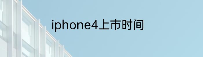 iphone4上市时间
