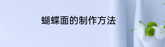 蝴蝶面的制作方法