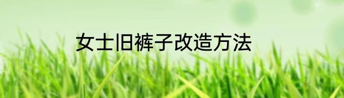 女士旧裤子改造方法