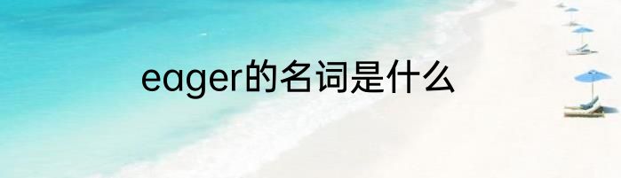 eager的名词是什么
