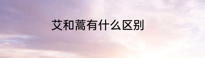 艾和蒿有什么区别