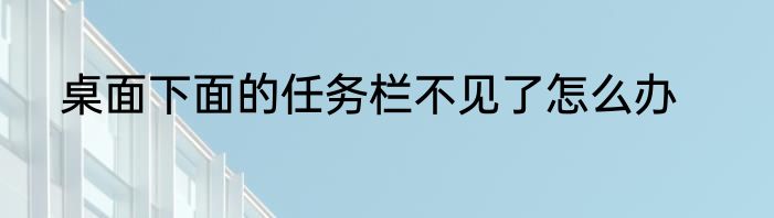 桌面下面的任务栏不见了怎么办