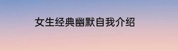 女生经典幽默自我介绍