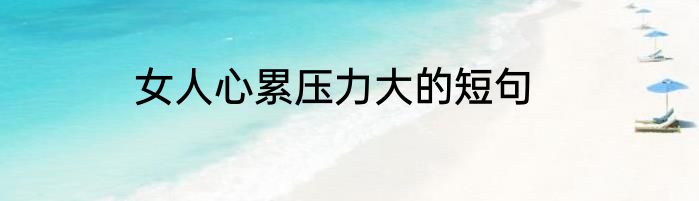 女人心累压力大的短句