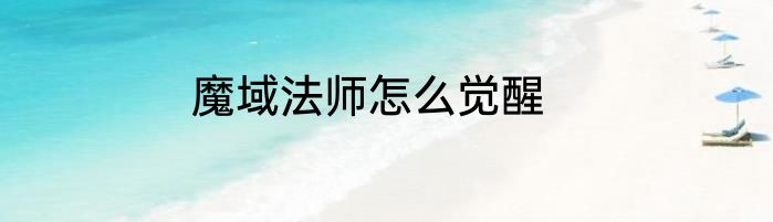 魔域法师怎么觉醒