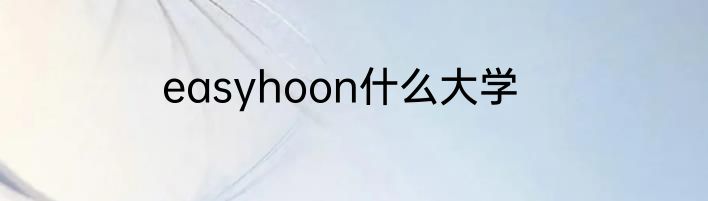 easyhoon什么大学
