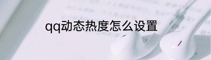 qq动态热度怎么设置